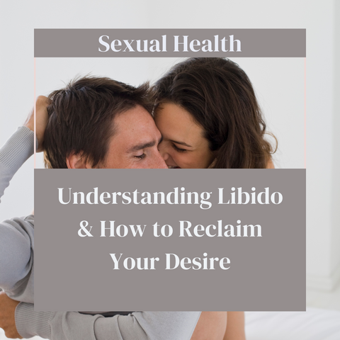 Empowering Women’s Sexual Health: Understanding Libido &amp; How to Reclaim Your Desire