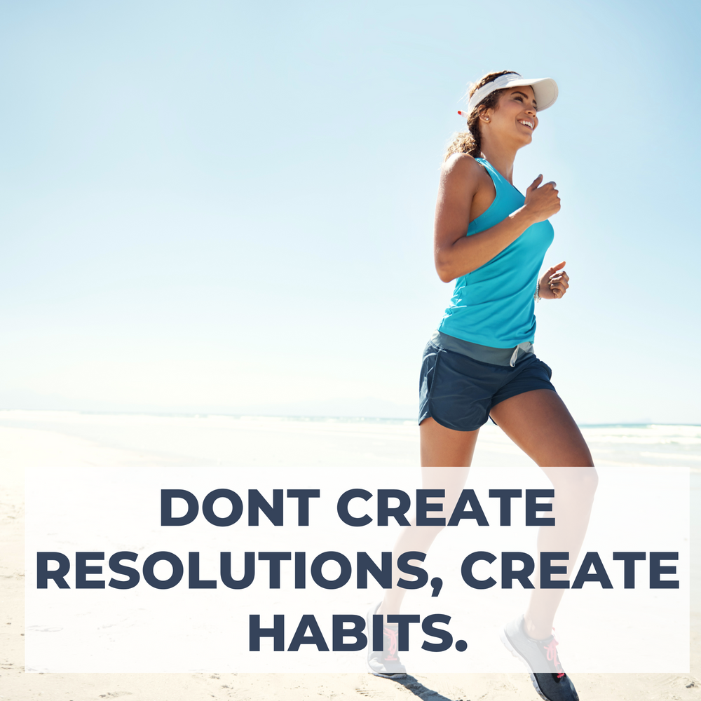 Don't create resolutions, create habits.