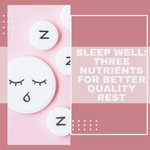 Sleep Well: Three Nutrients for Better Quality Rest