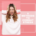 5  Methods to Combat Stress