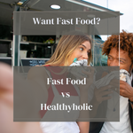 Want Food Fast? Why Healthyholic Beats Fast Food for Protein, Price, and Long-Term Health